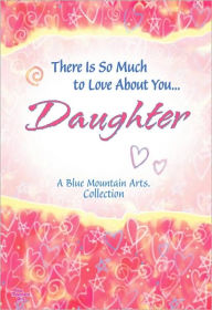 Title: There Is So Much to Love About You...Daughter: A Blue Mountain Arts Collection, Author: Blue Mountain Arts