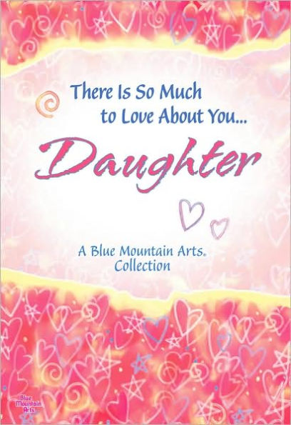 There Is So Much to Love About You...Daughter: A Blue Mountain Arts Collection