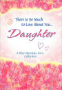 There Is So Much to Love About You...Daughter: A Blue Mountain Arts Collection