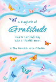 Title: A Daybook of Gratitude: How to Live Each Day with a Thankful Heart, Author: Blue Mountain Arts