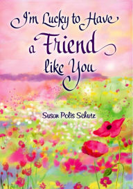 Title: I'm Lucky to Have a Friend like You, Author: Susan Polis Schutz
