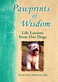 Title: Pawprints of Wisdom: Life Lessons from Our Dogs, Author: Carol Grace Anderson