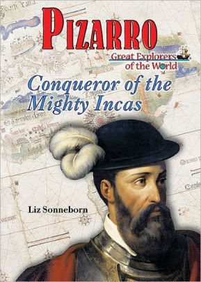 Pizarro Conqueror Of The Mighty Incas By Liz Sonneborn