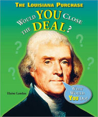 Title: The Louisiana Purchase: Would You Close the Deal?, Author: Elaine Landau