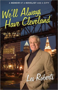 Title: We'll Always Have Cleveland: A Memoir of a Novelist and a City, Author: Les Roberts