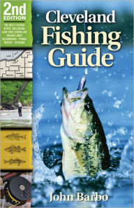 Title: Cleveland Fishing Guide: Including the Lake Erie Shoreline, Inland Lakes, Reservoirs, Ponds, Rivers, and Streams, Author: John Barbo