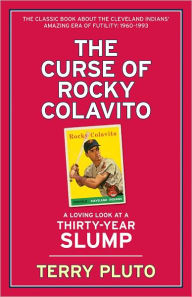 Title: The Curse of Rocky Colavito: A Loving Look at a Thirty-Year Slump, Author: Terry Pluto