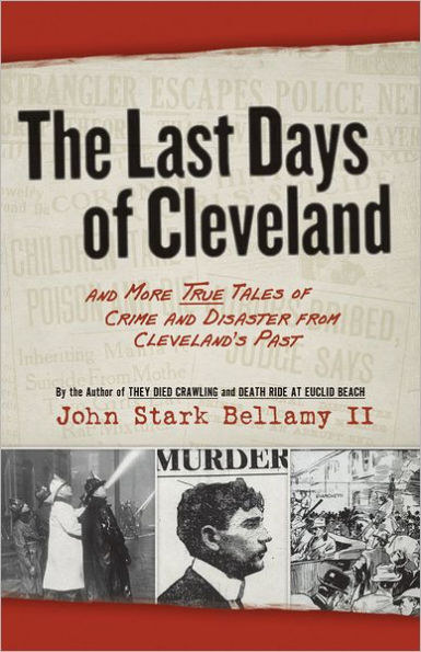 The Last Days of Cleveland: and More True Tales of Crime and Disaster from Cleveland's Past