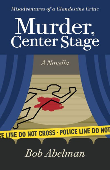 Murder, Center Stage: Misadventures of A Clandestine Critic: Novella