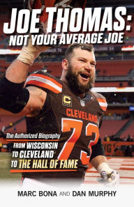 Download a book on ipad Joe Thomas: Not Your Average Joe: The Authorized Biography - from Wisconsin to Cleveland to the Hall of Fame 9781598511284 DJVU by Marc Bona, Dan Murphy, Alex Mack, Bret Bielema, Marc Bona, Dan Murphy, Alex Mack, Bret Bielema