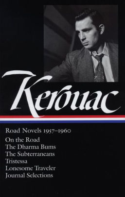 Jack Kerouac: Road Novels 1957-1960 (LOA #174): On the Road / The Dharma Bums / The Subterraneans / Tristessa / Lonesome Traveler / journal selections