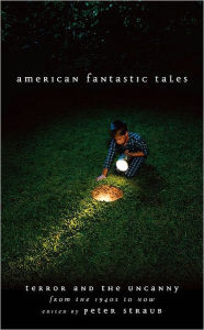 Title: American Fantastic Tales: Terror and the Uncanny from the 1940s to Now, Author: Peter Straub