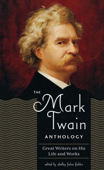 The Mark Twain Anthology (LOA #199): Great Writers on His Life and Work