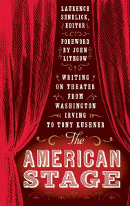 Title: The American Stage: Writing on Theater from Washington Irving to Tony Kushner (LOA #203), Author: Lawrence Senelick