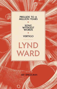 Title: Lynd Ward: Prelude to a Million Years, Song Without Words, Vertigo (LOA #211), Author: Lynd Ward