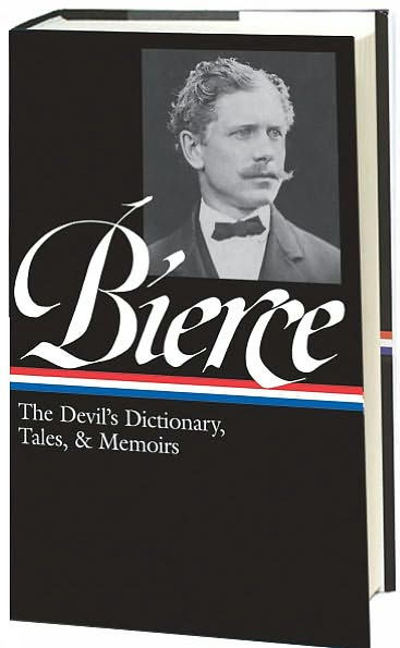 Ambrose Bierce: The Devil's Dictionary, Tales, & Memoirs (LOA #219): In the Midst of Life (Tales of Soldiers and Civilians) / Can Such Things Be? / The Devil's Dictionary / Bits of Autobiography / selected stories