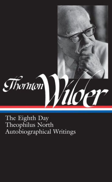 Thornton Wilder: The Eighth Day, Theophilus North, AutobiographicalWritings