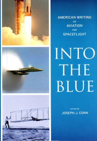 Title: Into the Blue: American Writing on Aviation and Spaceflight: A Library of America Special Publication, Author: Joseph J. Corn