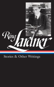 Title: Ring Lardner: Stories & Other Writings, Author: Ring Lardner