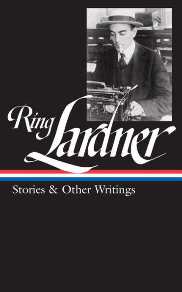 Ring Lardner: Stories & Other Writings