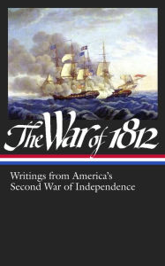 Title: The War of 1812: Writings from America's Second War of Independence (LOA #232), Author: Various