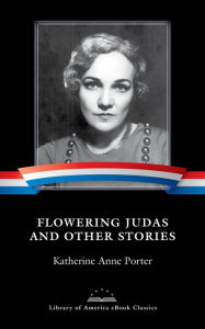 Title: Flowering Judas and Other Stories: A Library of America eBook Classic, Author: Katherine Anne Porter