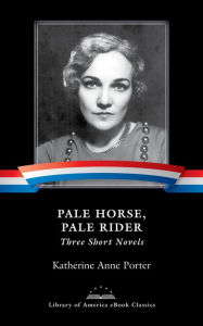 Title: Pale Horse, Pale Rider: Three Short Novels: A Library of America eBook Classic, Author: Katherine Anne Porter
