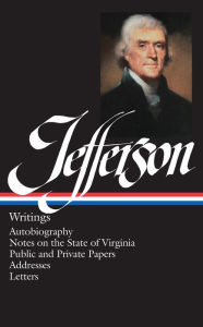 Title: Thomas Jefferson: Writings (LOA #17): Autobiography / Notes on the State of Virginia / Public and Private Papers / Addresses / Letters, Author: Thomas Jefferson