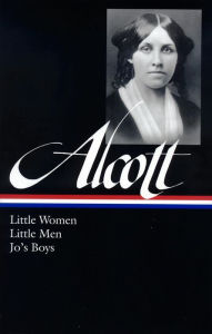 Title: Louisa May Alcott: Little Women, Little Men, Jo's Boys (LOA #156), Author: Louisa May Alcott
