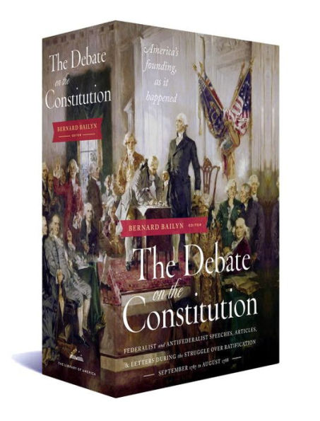 The Debate on the Constitution: Federalist and Antifederalist Speeches, Articles, and Letters during the Struggle over Ratification, September 1787 to August 1788