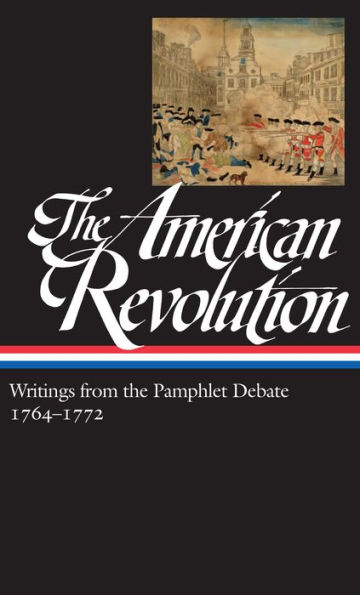 The American Revolution: Writings from the Pamphlet Debate Vol. 1 1764-1772 (LOA #265)