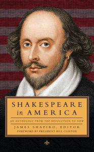 Title: Shakespeare in America: An Anthology from the Revolution to Now, Author: James Shapiro