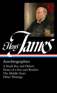 Title: Henry James: Autobiographies: A Small Boy and Others / Notes of a Son and Brother / The Middle Years / Other Writings (Library of America), Author: Henry James