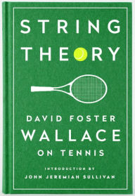 String Theory: David Foster Wallace on Tennis: A Library of America Special Publication