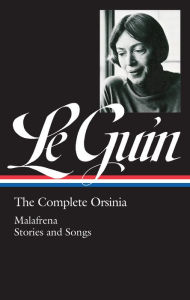 Ursula K. Le Guin: The Complete Orsinia: Malafrena / Collected Stories / Songs