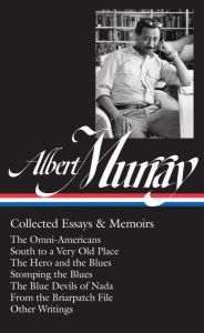 Title: Albert Murray: Collected Essays & Memoirs (LOA #284): The Omni-Americans / South to a Very Old Place / The Hero and the Blues / Stomping the Blues / The Blue Devils of Nada / other writings, Author: Albert Murray