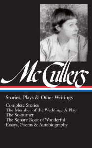 Title: Carson McCullers: Stories, Plays & Other Writings (Loa #287): Complete Stories / The Member of the Wedding: A Play / The Sojourner / The Square Root of Wonderful / Essays, Poems & Autobiography, Author: Carson McCullers