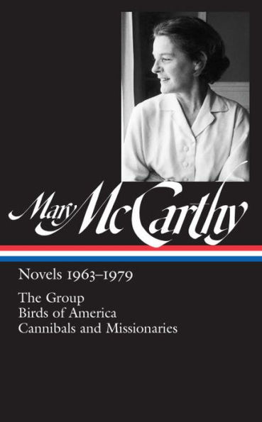 Mary McCarthy: Novels 1963-1979 (LOA #291): The Group / Birds of America / Cannibals and Missionaries