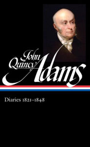 Title: John Quincy Adams: Diaries 1821-1848, Author: John Quincy Adams