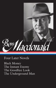 Ross Macdonald: Four Later Novels (LOA #295): Black Money / The Instant Enemy / The Goodbye Look / The Underground Man