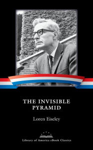 Title: The Invisible Pyramid: A Library of America eBook Classic, Author: Loren Eiseley