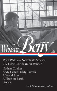 Title: Wendell Berry: Port William Novels & Stories: The Civil War to World War II (LOA #302): Nathan Coulter / Andy Catlett: Early Travels / A World Lost / A Place on Earth / Stories, Author: Wendell Berry