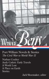 Title: Wendell Berry: Port William Novels & Stories: The Civil War to World War II (Loa #302): Nathan Coulter / Andy Catlett: Early Travels / A World Lost / A Place on Earth / Stories, Author: Wendell Berry