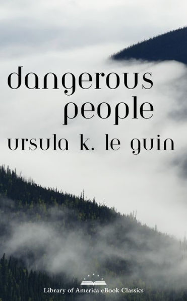 Dangerous People: The Complete Text of Ursula K Le Guin's Kesh Novella: A Library of America eBook Classic