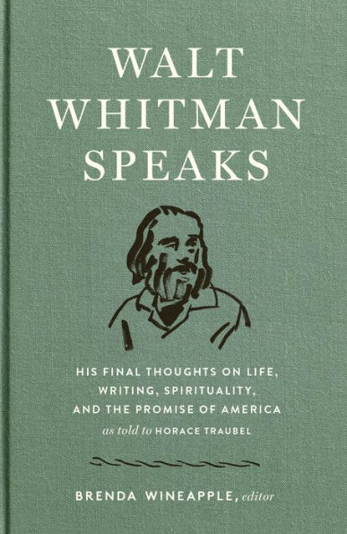 Walt Whitman Speaks: His Final Thoughts on Life, Writing, Spirituality, and the Promise of America: A Library of America Special Publication