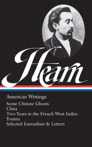 Title: Lafcadio Hearn: American Writings (LOA #190): Some Chinese Ghosts / Chita / Two Years in the French West Indies / Youma / selected journalism and letters, Author: Lafcadio Hearn