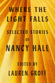 Title: Where the Light Falls: Selected Stories of Nancy Hale, Author: Nancy Hale