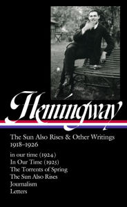 Title: Ernest Hemingway: The Sun Also Rises & Other Writings 1918-1926 (LOA #334): in our time (1924) / In Our Time (1925) / The Torrents of Spring / The Sun Also Rises / journalism & letters, Author: Ernest Hemingway