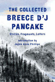 Electronic ebook download The Collected Breece D'J Pancake: Stories, Fragments, Letters 9781598536720 iBook MOBI PDF English version by Breece D'J Pancake, Jayne Anne Phillips