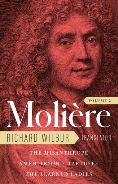 Moliere: The Complete Richard Wilbur Translations, Volume 2: Misanthrope / Amphitryon Tartuffe Learned Ladies